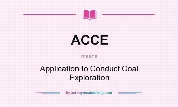 What does ACCE mean? It stands for Application to Conduct Coal Exploration