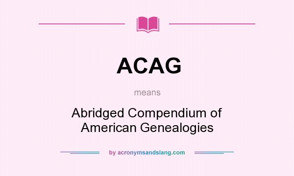 What does ACAG mean? It stands for Abridged Compendium of American Genealogies