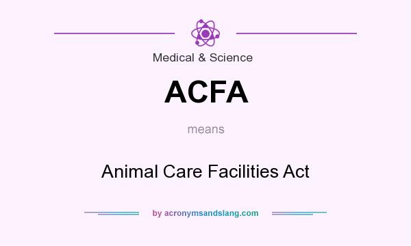 What does ACFA mean? It stands for Animal Care Facilities Act