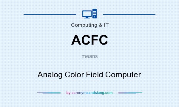 What does ACFC mean? It stands for Analog Color Field Computer