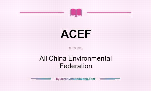 What does ACEF mean? It stands for All China Environmental Federation
