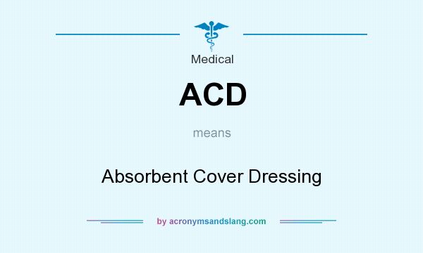 What does ACD mean? It stands for Absorbent Cover Dressing
