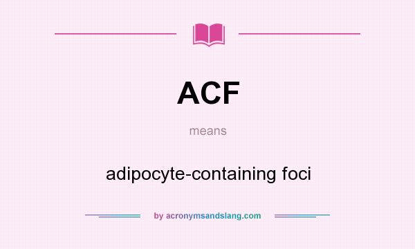 What does ACF mean? It stands for adipocyte-containing foci