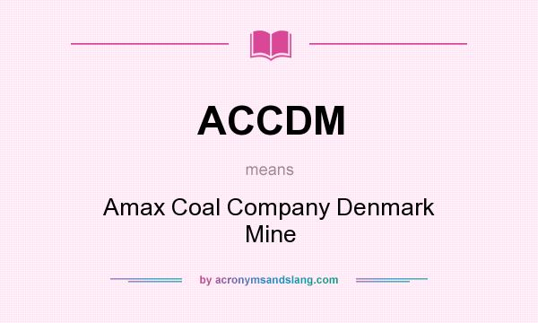 What does ACCDM mean? It stands for Amax Coal Company Denmark Mine