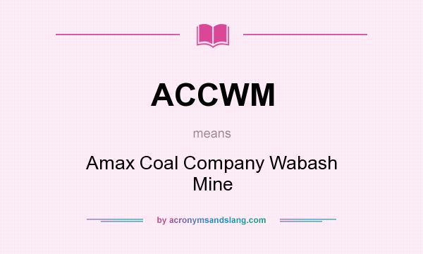 What does ACCWM mean? It stands for Amax Coal Company Wabash Mine