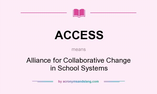 What does ACCESS mean? It stands for Alliance for Collaborative Change in School Systems