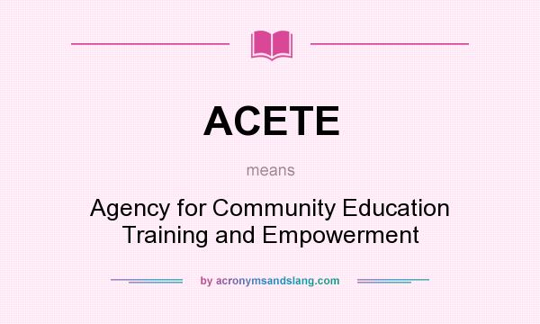 What does ACETE mean? It stands for Agency for Community Education Training and Empowerment