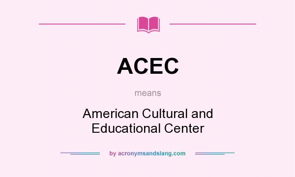 What does ACEC mean? It stands for American Cultural and Educational Center