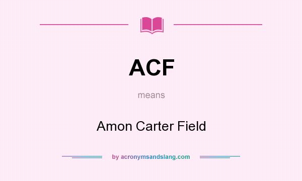 What does ACF mean? It stands for Amon Carter Field