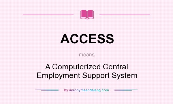 What does ACCESS mean? It stands for A Computerized Central Employment Support System