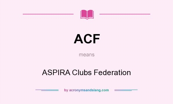 What does ACF mean? It stands for ASPIRA Clubs Federation
