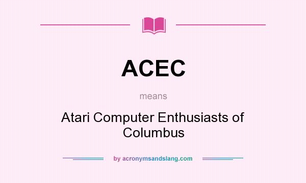 What does ACEC mean? It stands for Atari Computer Enthusiasts of Columbus