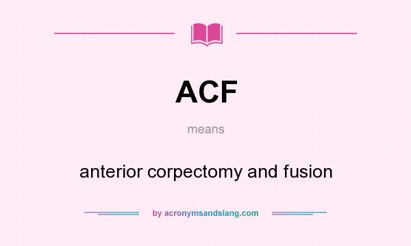 What does ACF mean? It stands for anterior corpectomy and fusion