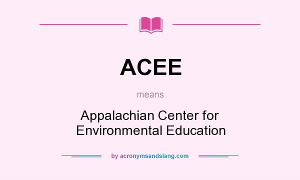 What does ACEE mean? It stands for Appalachian Center for Environmental Education