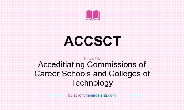 What does ACCSCT mean? It stands for Acceditiating Commissions of Career Schools and Colleges of Technology