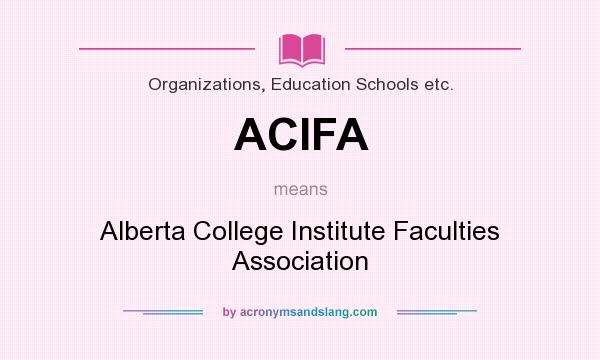What does ACIFA mean? It stands for Alberta College Institute Faculties Association