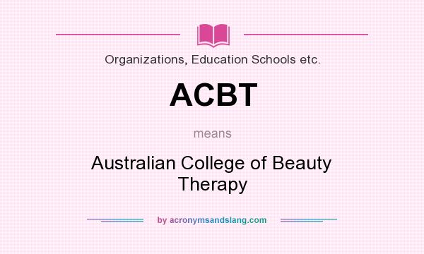 What does ACBT mean? It stands for Australian College of Beauty Therapy