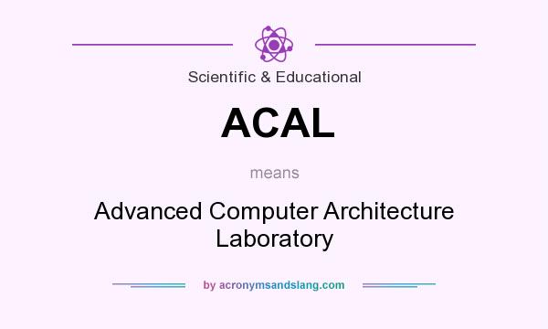 What does ACAL mean? It stands for Advanced Computer Architecture Laboratory
