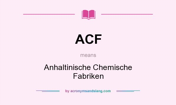 What does ACF mean? It stands for Anhaltinische Chemische Fabriken