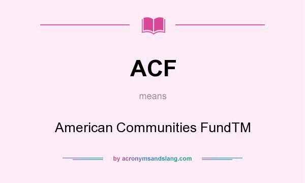 What does ACF mean? It stands for American Communities FundTM
