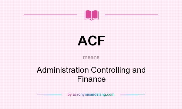 What does ACF mean? It stands for Administration Controlling and Finance