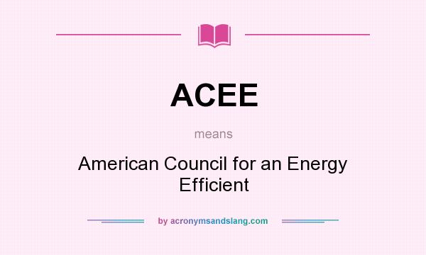 What does ACEE mean? It stands for American Council for an Energy Efficient