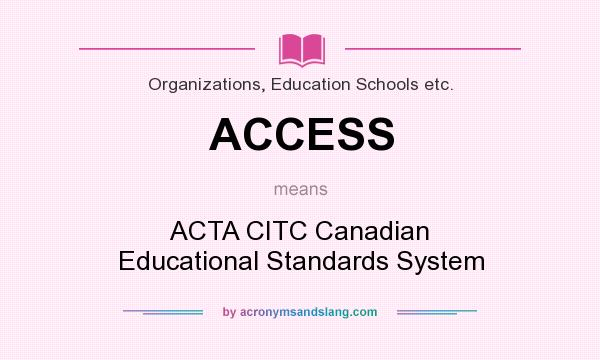 What does ACCESS mean? It stands for ACTA CITC Canadian Educational Standards System