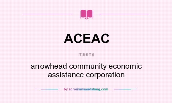 What does ACEAC mean? It stands for arrowhead community economic assistance corporation