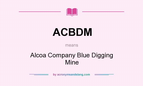 What does ACBDM mean? It stands for Alcoa Company Blue Digging Mine