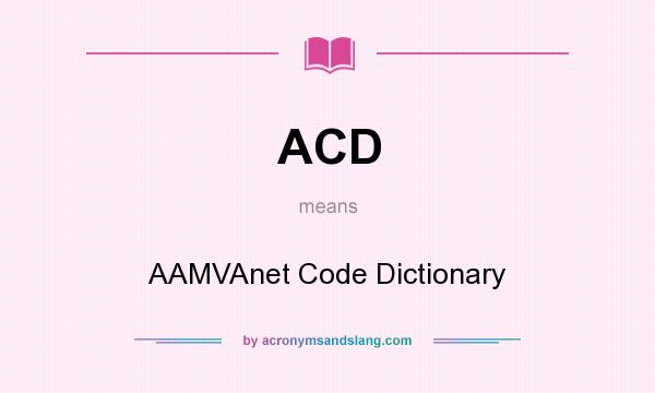 What does ACD mean? It stands for AAMVAnet Code Dictionary
