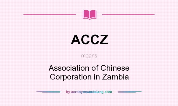 What does ACCZ mean? It stands for Association of Chinese Corporation in Zambia