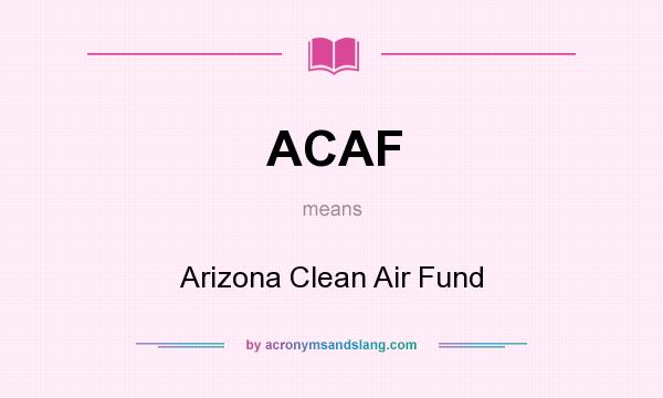 What does ACAF mean? It stands for Arizona Clean Air Fund
