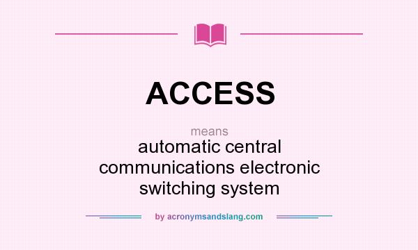 What does ACCESS mean? It stands for automatic central communications electronic switching system