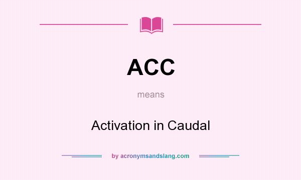 What does ACC mean? It stands for Activation in Caudal