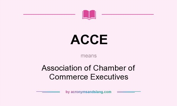 What does ACCE mean? It stands for Association of Chamber of Commerce Executives