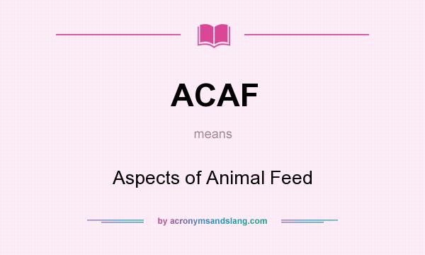 What does ACAF mean? It stands for Aspects of Animal Feed