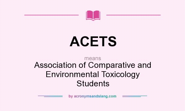 What does ACETS mean? It stands for Association of Comparative and Environmental Toxicology Students