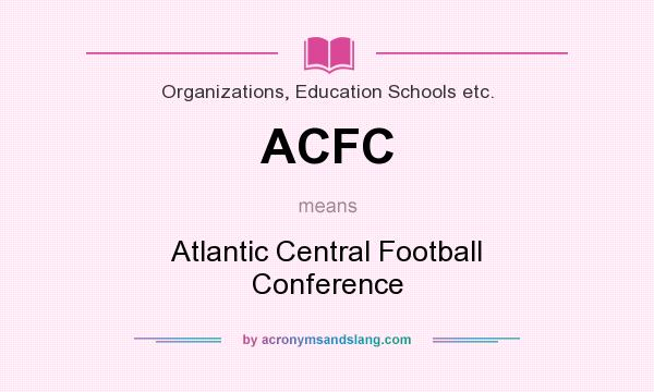 What does ACFC mean? It stands for Atlantic Central Football Conference