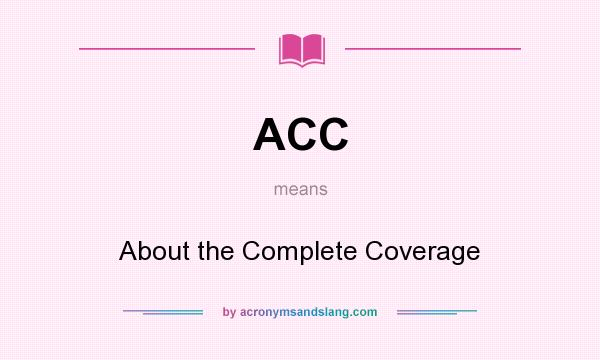What does ACC mean? It stands for About the Complete Coverage