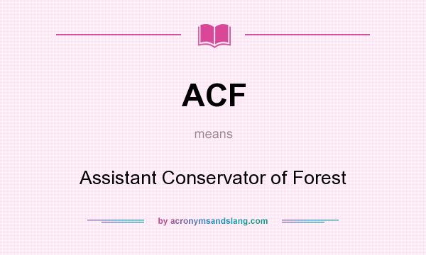 What does ACF mean? It stands for Assistant Conservator of Forest