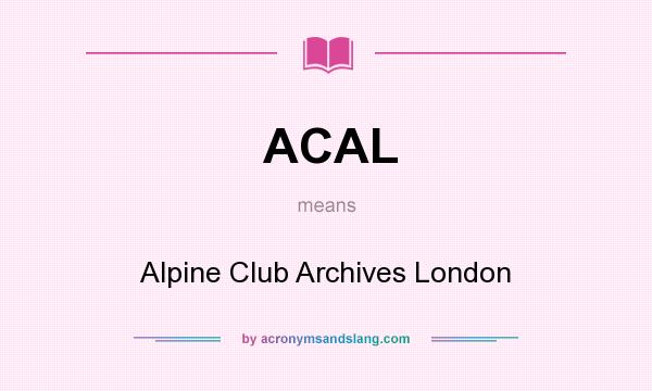 What does ACAL mean? It stands for Alpine Club Archives London