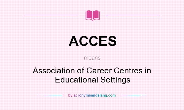 What does ACCES mean? It stands for Association of Career Centres in Educational Settings