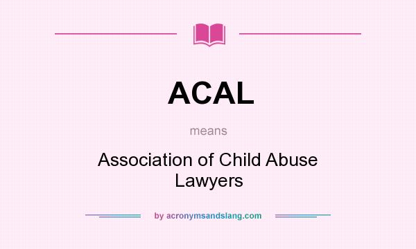 What does ACAL mean? It stands for Association of Child Abuse Lawyers