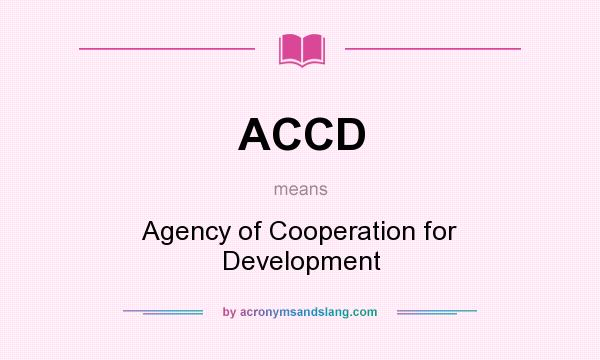 What does ACCD mean? It stands for Agency of Cooperation for Development