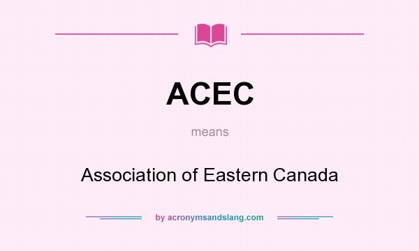 What does ACEC mean? It stands for Association of Eastern Canada