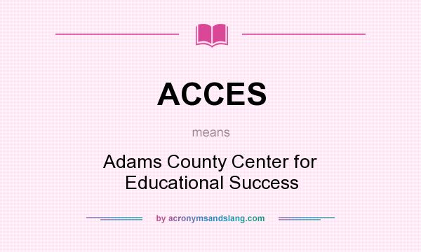 What does ACCES mean? It stands for Adams County Center for Educational Success