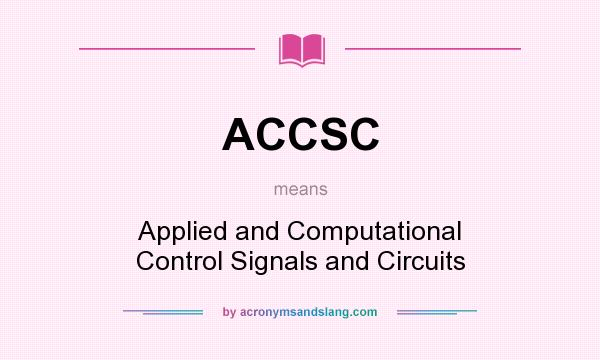 What does ACCSC mean? It stands for Applied and Computational Control Signals and Circuits
