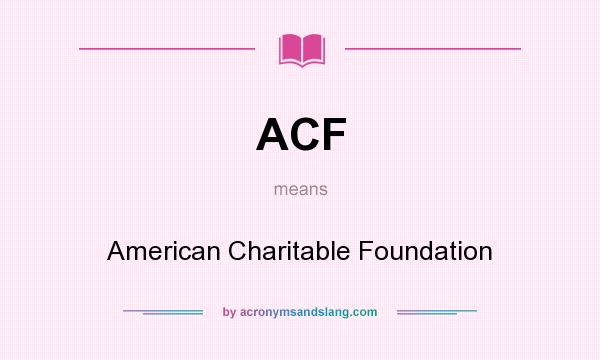 What does ACF mean? It stands for American Charitable Foundation