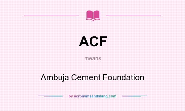 What does ACF mean? It stands for Ambuja Cement Foundation