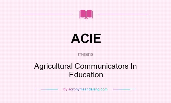What does ACIE mean? It stands for Agricultural Communicators In Education